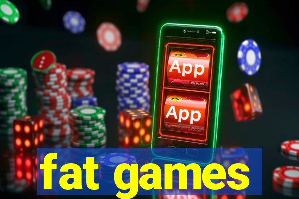 fat games